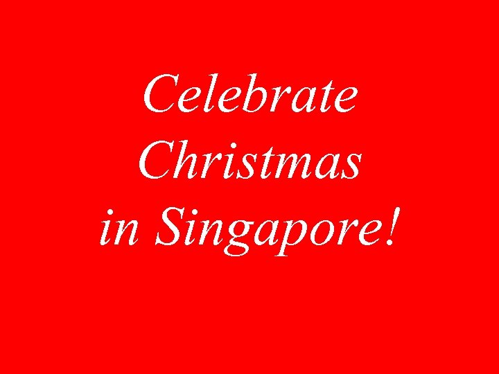 Celebrate Christmas in Singapore! 