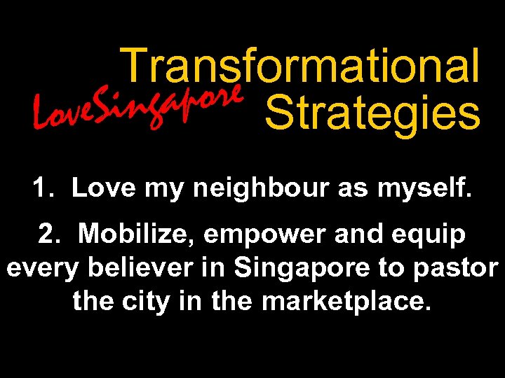 Transformational apore Strategies ve. Sing Lo 1. Love my neighbour as myself. 2. Mobilize,