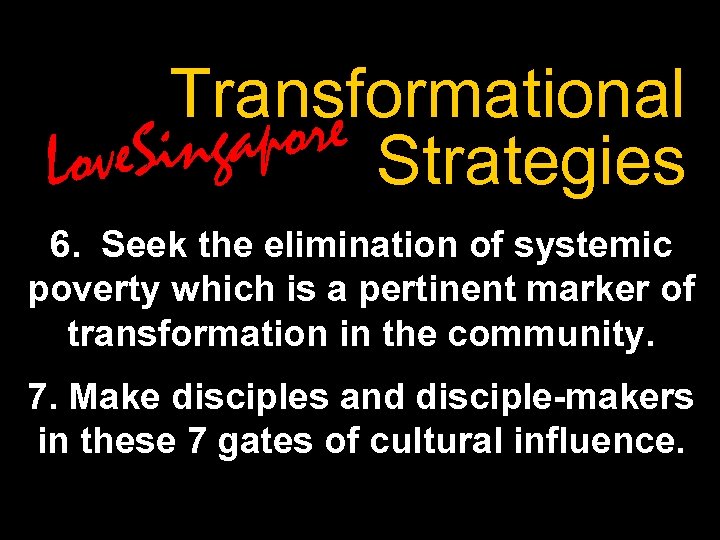 Transformational apore Strategies ve. Sing Lo 6. Seek the elimination of systemic poverty which