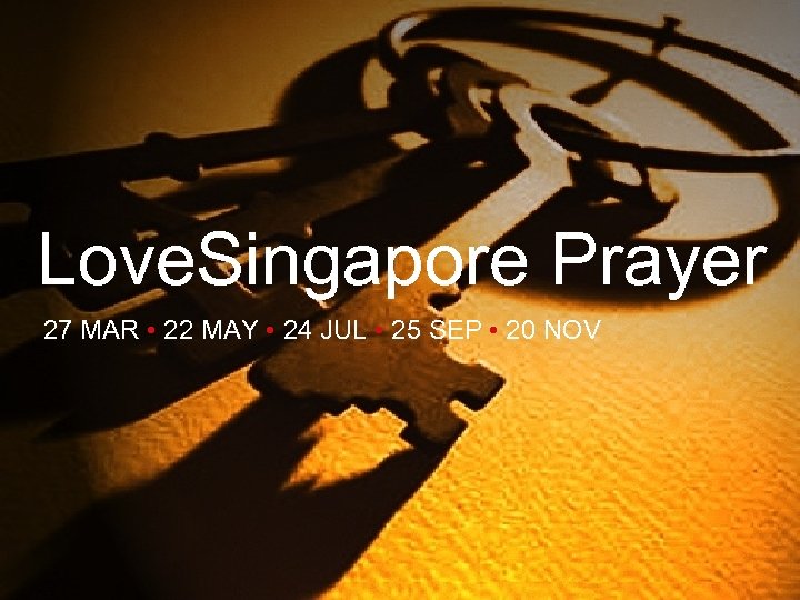 Love. Singapore Prayer 27 MAR • 22 MAY • 24 JUL • 25 SEP