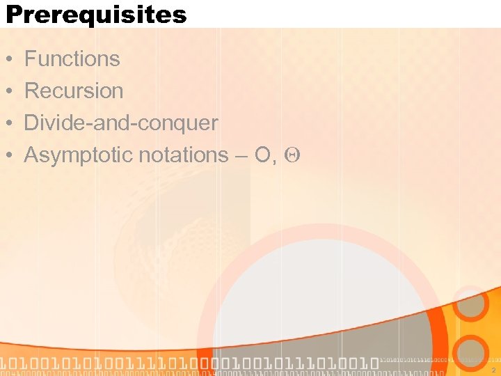 Prerequisites • • Functions Recursion Divide-and-conquer Asymptotic notations – O, 2 