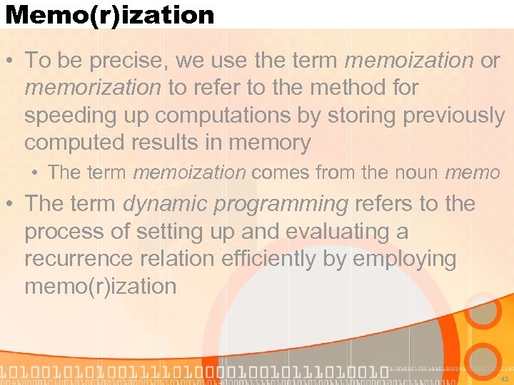 Memo(r)ization • To be precise, we use the term memoization or memorization to refer