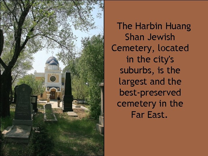 The Harbin Huang Shan Jewish Cemetery, located in the city's suburbs, is the largest