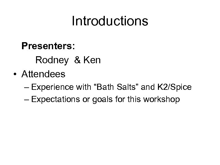 Introductions Presenters: Rodney & Ken • Attendees – Experience with “Bath Salts” and K