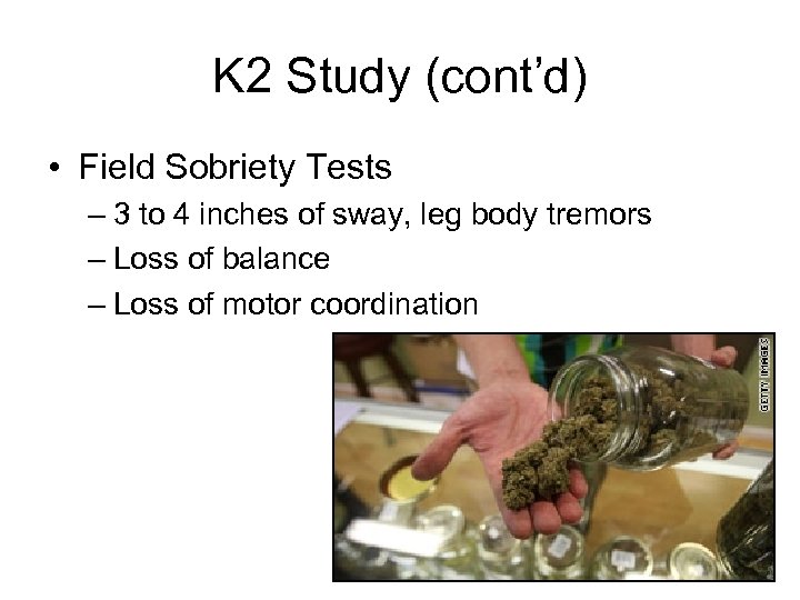 K 2 Study (cont’d) • Field Sobriety Tests – 3 to 4 inches of