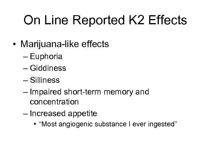 On Line Reported K 2 Effects • Marijuana-like effects – Euphoria – Giddiness –