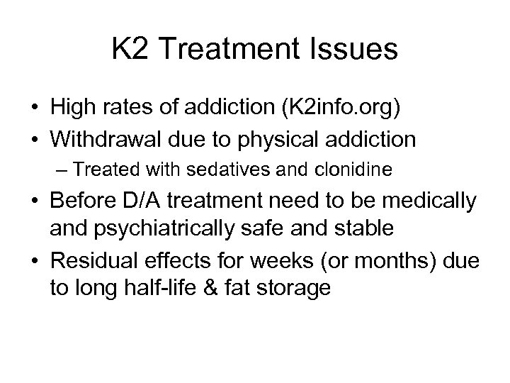 K 2 Treatment Issues • High rates of addiction (K 2 info. org) •