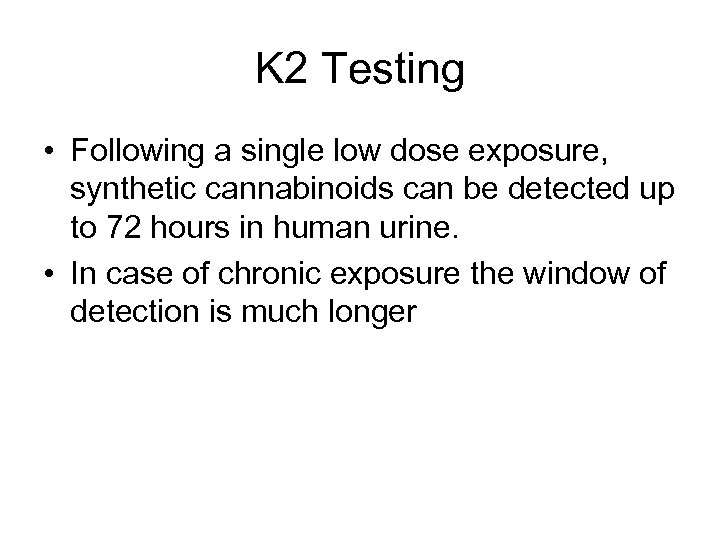 K 2 Testing • Following a single low dose exposure, synthetic cannabinoids can be