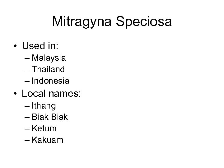 Mitragyna Speciosa • Used in: – Malaysia – Thailand – Indonesia • Local names: