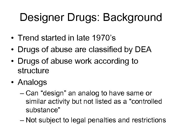 Designer Drugs: Background • Trend started in late 1970’s • Drugs of abuse are