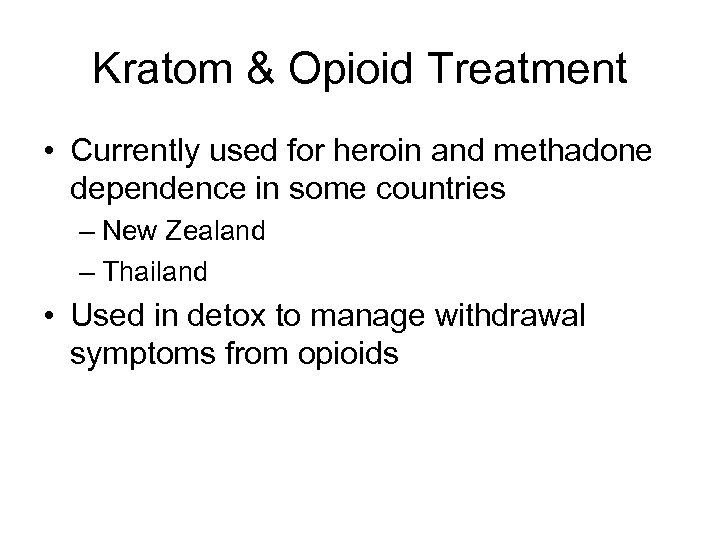 Kratom & Opioid Treatment • Currently used for heroin and methadone dependence in some