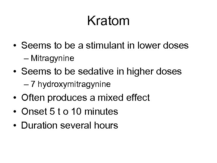 Kratom • Seems to be a stimulant in lower doses – Mitragynine • Seems
