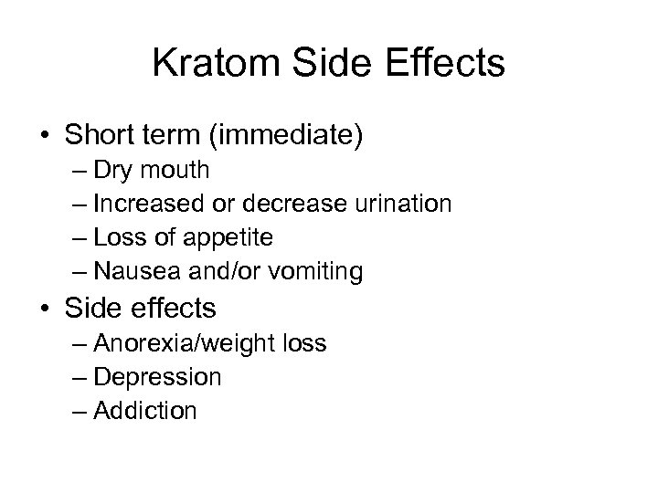 Kratom Side Effects • Short term (immediate) – Dry mouth – Increased or decrease