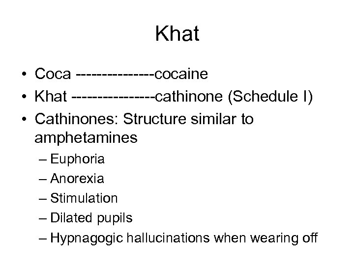 Khat • Coca --------cocaine • Khat --------cathinone (Schedule I) • Cathinones: Structure similar to