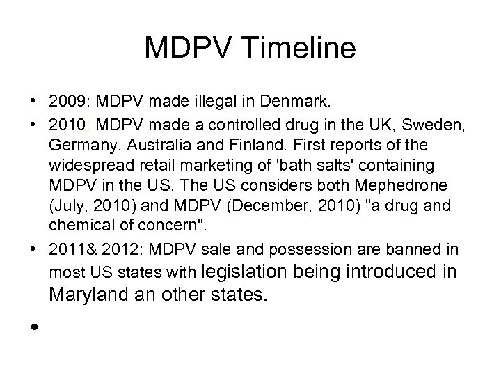 MDPV Timeline • 2009: MDPV made illegal in Denmark. • 2010: MDPV made a