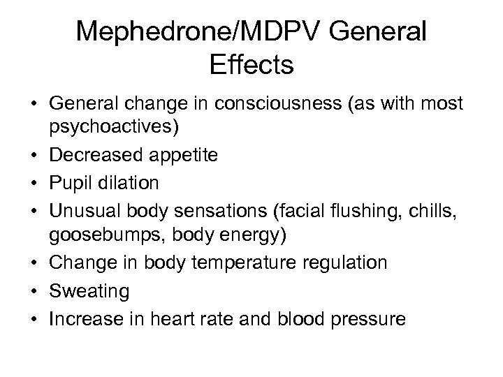Mephedrone/MDPV General Effects • General change in consciousness (as with most psychoactives) • Decreased