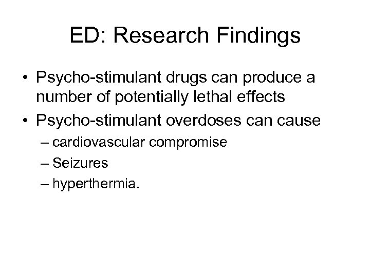 ED: Research Findings • Psycho-stimulant drugs can produce a number of potentially lethal effects