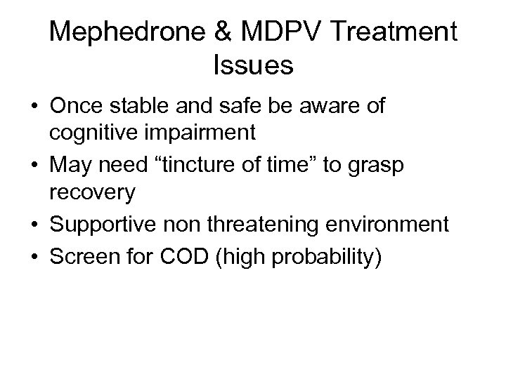 Mephedrone & MDPV Treatment Issues • Once stable and safe be aware of cognitive
