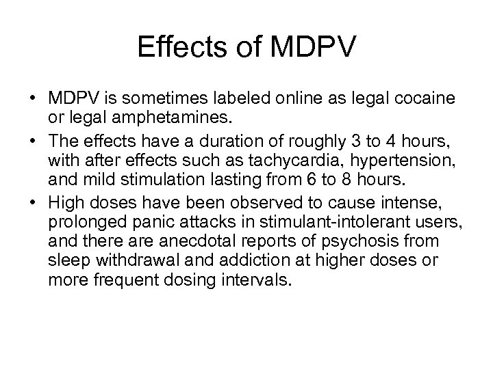 Effects of MDPV • MDPV is sometimes labeled online as legal cocaine or legal