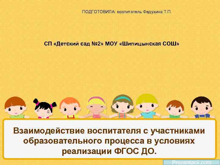 ПОДГОТОВИЛА: воспитатель Федухина Т. П. СП «Детский сад № 2» МОУ «Шипицынская СОШ» Взаимодействие