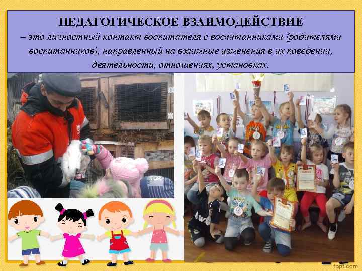 ПЕДАГОГИЧЕСКОЕ ВЗАИМОДЕЙСТВИЕ – это личностный контакт воспитателя с воспитанниками (родителями воспитанников), направленный на взаимные
