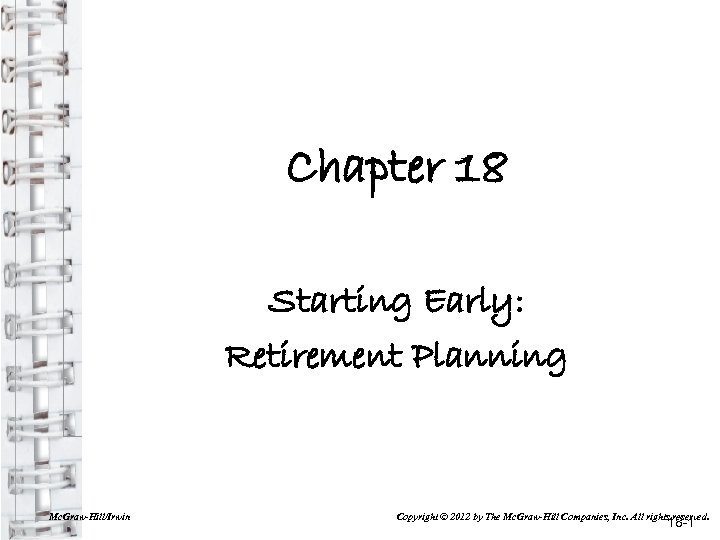 Chapter 18 Starting Early: Retirement Planning Mc. Graw-Hill/Irwin Copyright © 2012 by The Mc.