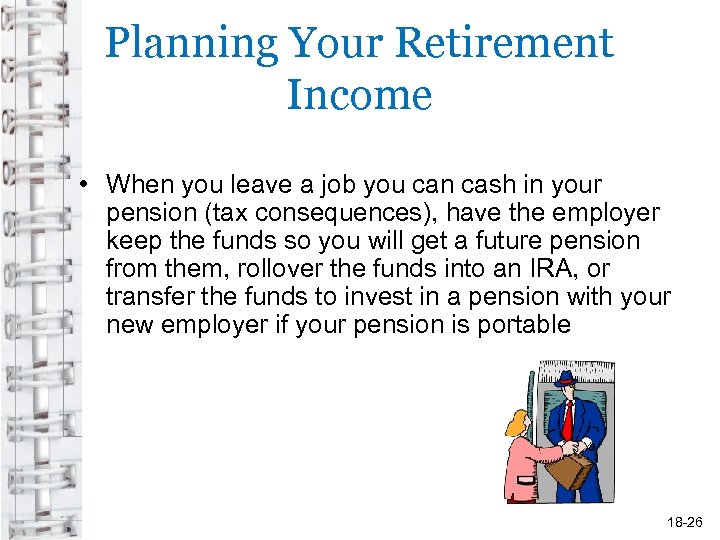 Planning Your Retirement Income • When you leave a job you can cash in