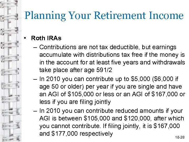 Planning Your Retirement Income • Roth IRAs – Contributions are not tax deductible, but