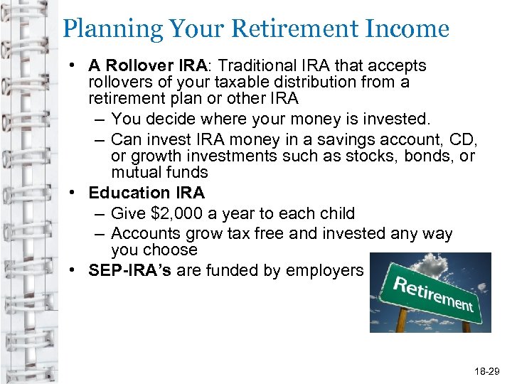 Planning Your Retirement Income • A Rollover IRA: Traditional IRA that accepts rollovers of