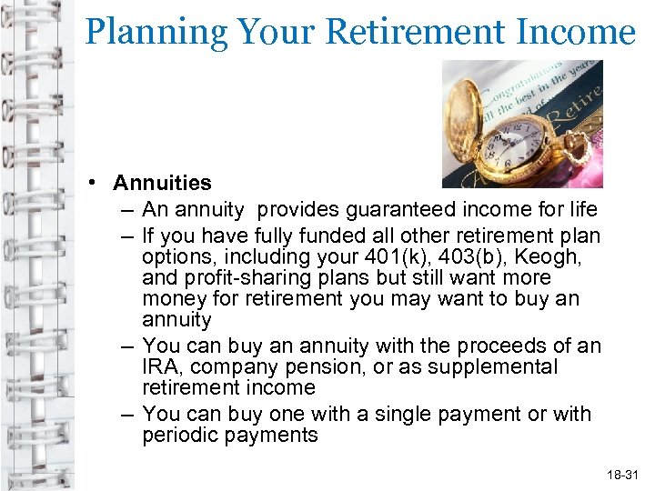 Planning Your Retirement Income • Annuities – An annuity provides guaranteed income for life