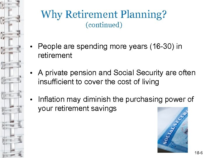 Why Retirement Planning? (continued) • People are spending more years (16 -30) in retirement