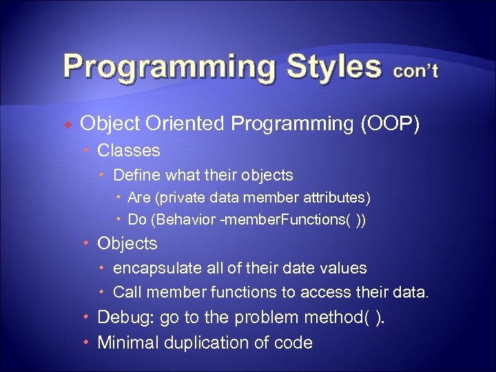 Programming Styles con’t Object Oriented Programming (OOP) Classes Define what their objects Are (private