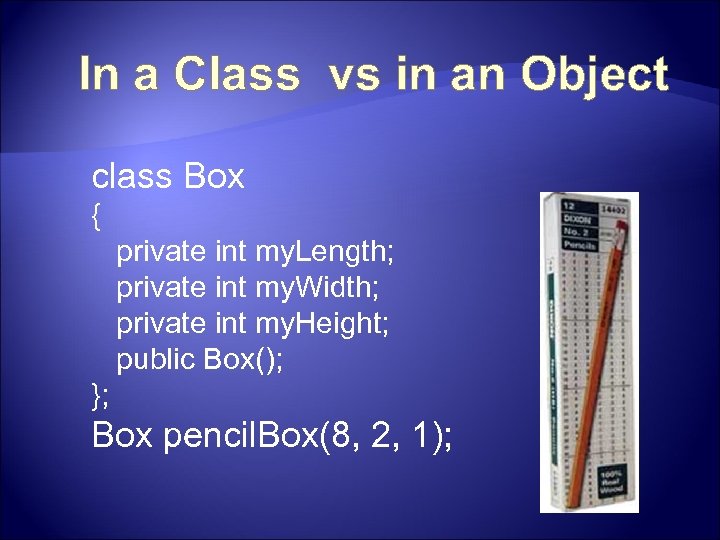 In a Class vs in an Object class Box { private int my. Length;