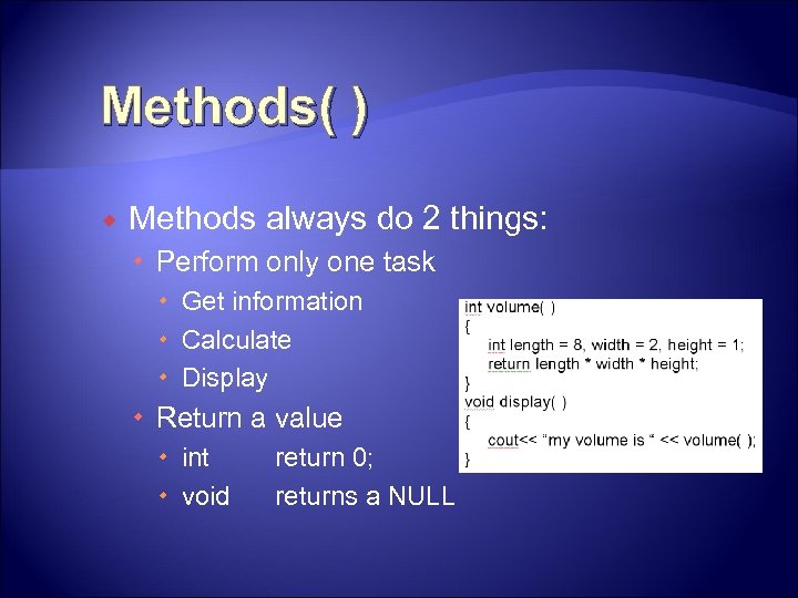 Methods( ) Methods always do 2 things: Perform only one task Get information Calculate