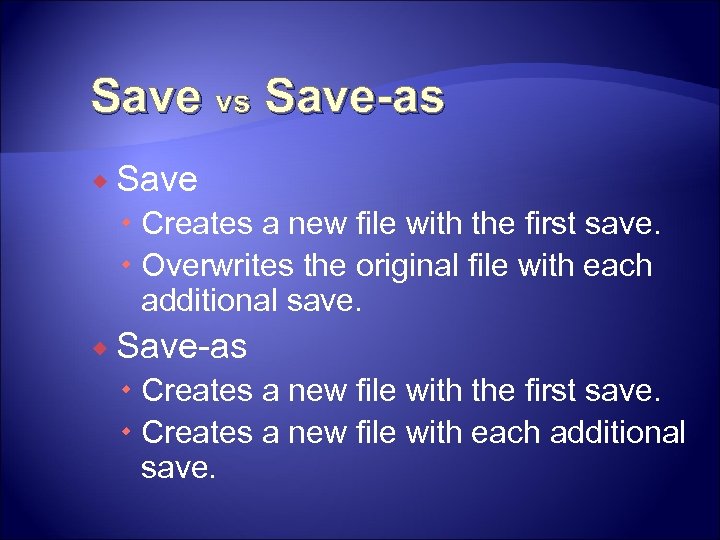 Save vs Save-as Save Creates a new file with the first save. Overwrites the