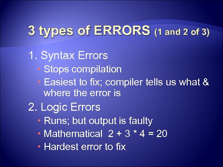 3 types of ERRORS (1 and 2 of 3) 1. Syntax Errors Stops compilation