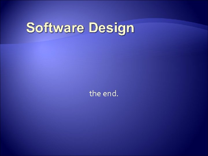 Software Design the end. 