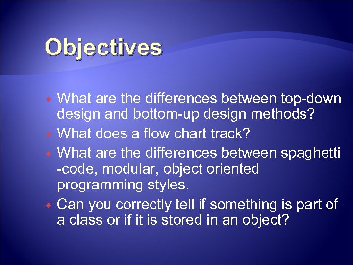 Objectives What are the differences between top-down design and bottom-up design methods? What does