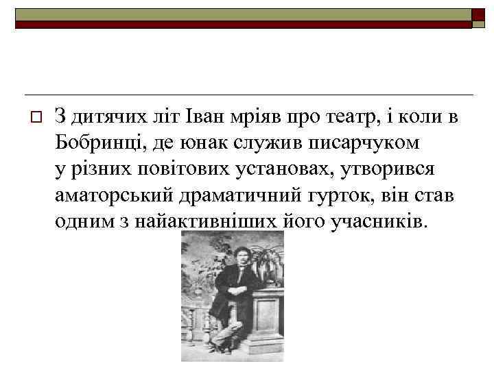 o З дитячих літ Іван мріяв про театр, і коли в Бобринці, де юнак
