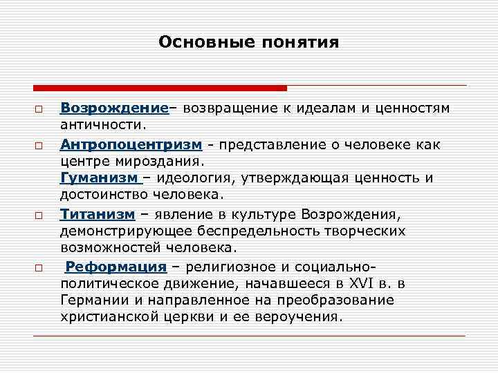 Основные понятия o o Возрождение– возвращение к идеалам и ценностям античности. Антропоцентризм - представление