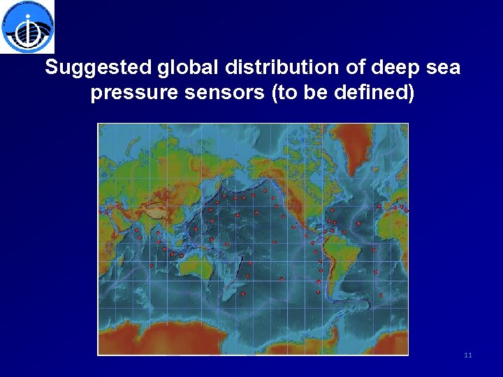 Suggested global distribution of deep sea pressure sensors (to be defined) 11 