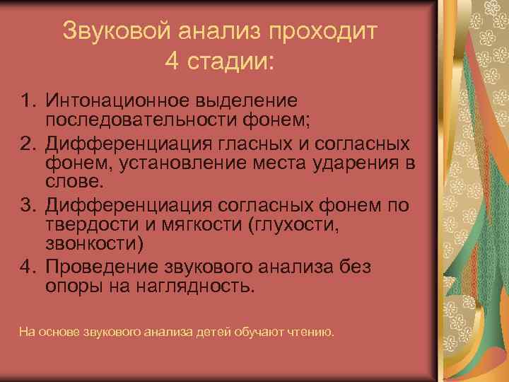 Звуковой анализ проходит 4 стадии: 1. Интонационное выделение последовательности фонем; 2. Дифференциация гласных и