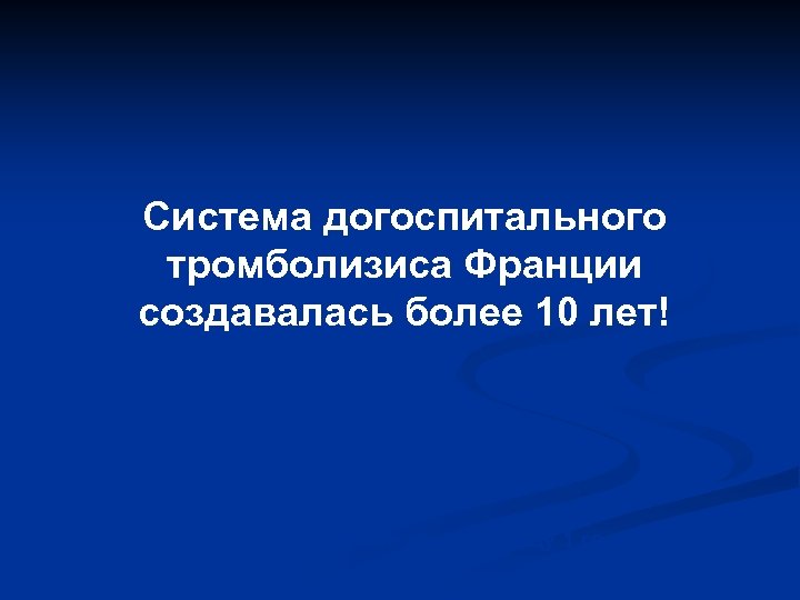 Система догоспитального тромболизиса Франции создавалась более 10 лет! 99% больных этой группы были живы