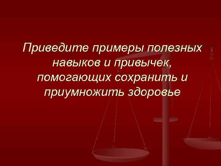 Приведите примеры полезных навыков и привычек, помогающих сохранить и приумножить здоровье 