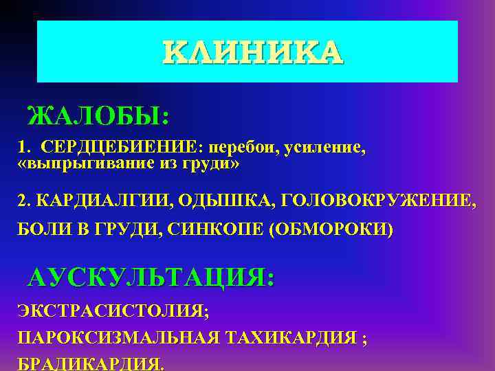 КЛИНИКА ЖАЛОБЫ: 1. СЕРДЦЕБИЕНИЕ: перебои, усиление, «выпрыгивание из груди» 2. КАРДИАЛГИИ, ОДЫШКА, ГОЛОВОКРУЖЕНИЕ, БОЛИ