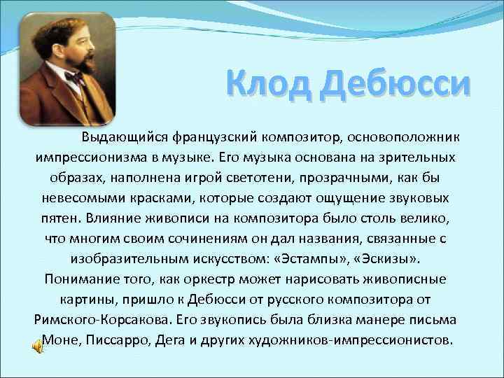 Клод Дебюсси Выдающийся французский композитор, основоположник импрессионизма в музыке. Его музыка основана на зрительных