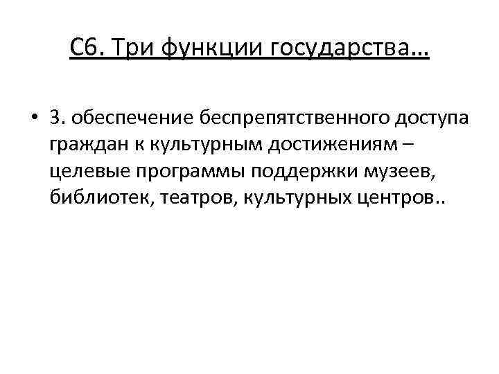 С 6. Три функции государства… • 3. обеспечение беспрепятственного доступа граждан к культурным достижениям