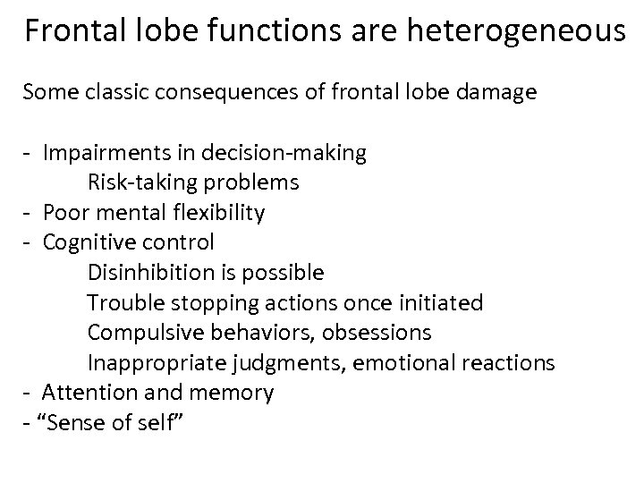 Frontal lobe functions are heterogeneous Some classic consequences of frontal lobe damage - Impairments