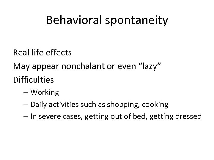 Behavioral spontaneity Real life effects May appear nonchalant or even “lazy” Difficulties – Working