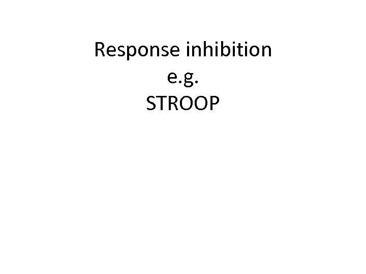 Response inhibition e. g. STROOP 